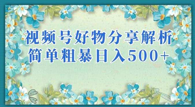 视频号好物分享解析,简单粗暴可以批量方大的项目【揭秘】