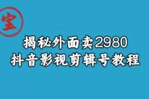 宝哥揭秘外面卖2980元抖音影视剪辑号教程