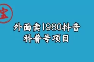 宝哥揭秘外面卖1980元抖音科普号项目