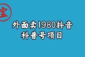 宝哥揭秘外面卖1980元抖音科普号项目