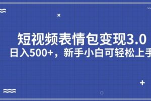 短视频表情包变现项目3.0，日入500+，新手小白轻松上手【揭秘】