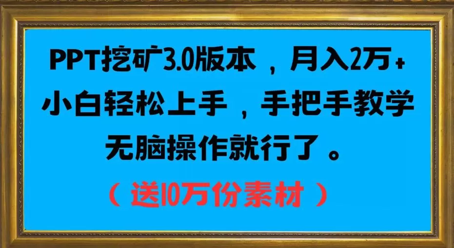 PPT挖矿3.0版本,月入2万小白轻松上手,手把手教学无脑操作就行了(送10万份素材)