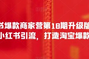 小红书爆款商家营第18期升级版，用小红书引流，打造淘宝爆款