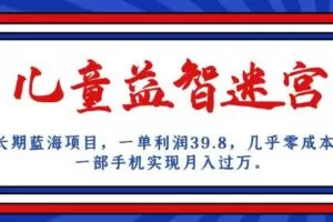长期蓝海项目，儿童益智迷宫，一单利润39.8，几乎零成本，一部手机实现月入过万