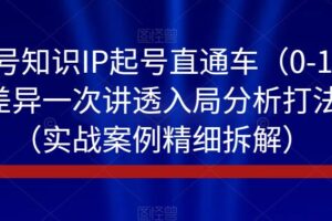 视频号知识IP起号直通车（0-1），平台差异一次讲透入局分析打法指南（实战案例精细拆解）