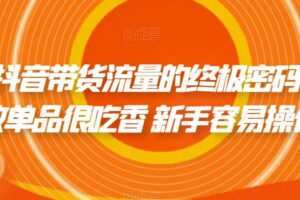 撬开抖音带货流量的终极密码 个位数单品很吃香 新手容易操作
