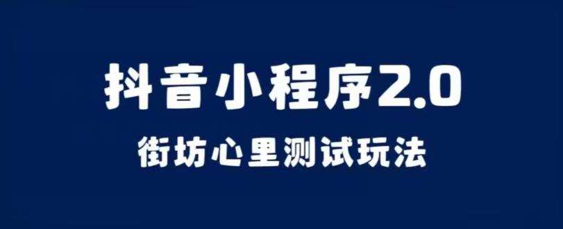 抖音小程序2.0,街坊心里测试玩法,变现逻辑非常很简单【揭秘】