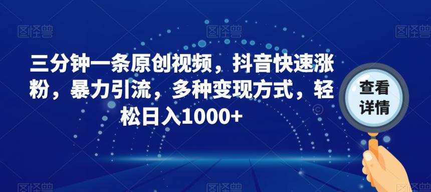 三分钟一条原创视频,抖音快速涨粉,暴力引流,多种变现方式,轻松日入1000+【揭秘】