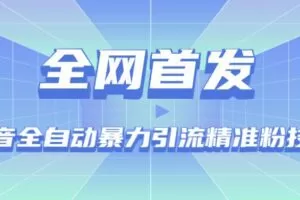 【全网首发】抖音全自动暴力引流精准粉技术【脚本+教程】
