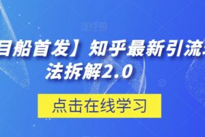 【项目船首发】知乎最新引流玩法拆解2.0【揭秘】