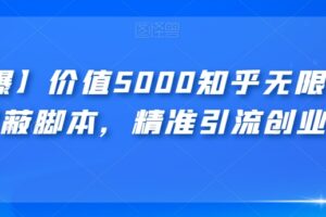 【火爆】价值5000知乎无限私信不屏蔽脚本，精准引流创业粉【揭秘】