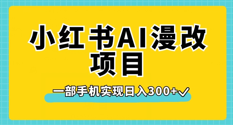 【第5928期】小红书漫改教程：小红书AI漫改项目，一部手机实现日入300+【揭秘】