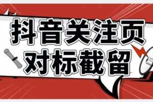 全网首发-抖音关注页对标截留术【揭秘】