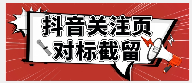 【第5930期】抖音截流玩法：全网首发-抖音关注页对标截留术教程【揭秘】