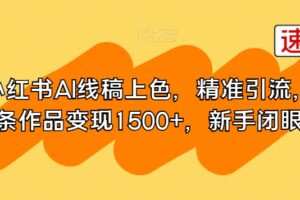 小红书AI线稿上色，精准引流，单条作品变现1500+，新手闭眼入
