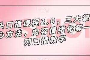 镜头口播课程2.0，三大掌握核心方法，内容情绪化等一系列口播教学