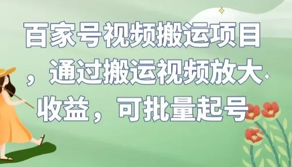 百家号视频搬运项目,通过搬运视频放大收益,可批量起号【揭秘】