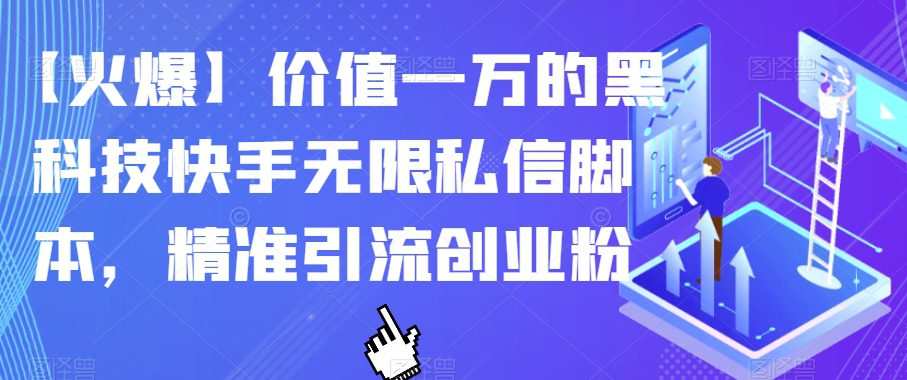 【火爆】价值一万的黑科技快手无限私信脚本,精准引流创业粉