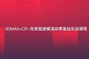 3DMAX+CR-效果图建模渲染零基础实战课程