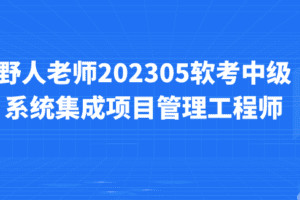 野人老师.202305.软考中级系统集成项目管理工程师