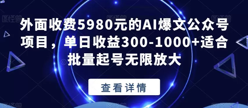 外面收费5980元的AI爆文公众号项目,单日收益300-1000+适合批量起号无限放大【揭秘】