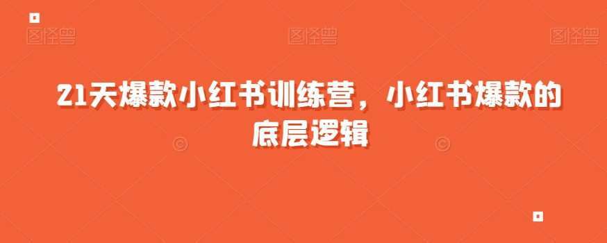 21天爆款小红书训练营,小红书爆款的底层逻辑