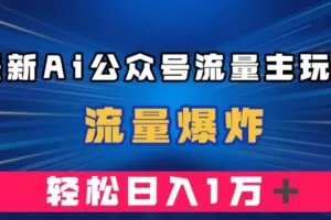 最新AI公众号流量主玩法，流量爆炸，轻松月入一万＋【揭秘】