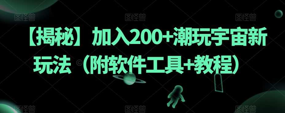 【揭秘】加入200+潮玩宇宙新玩法(附软件工具+教程)