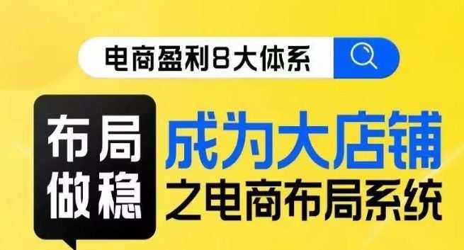 八大体系布局篇·布局做稳,成为大店的电商布局线上课