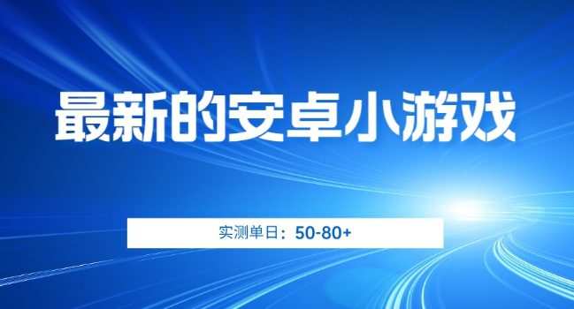 最新的安卓小游戏,实测日入50-80+【揭秘】