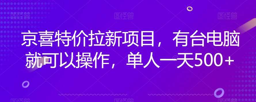 京喜特价拉新新玩法,有台电脑就可以操作,单人一天500+【揭秘】