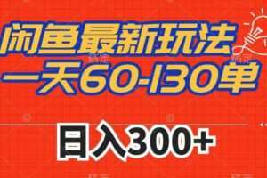 闲鱼最新玩法，一天60-130单，市场需求大，日入300+