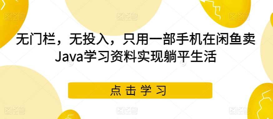 无门栏,无投入,只用一部手机在闲鱼卖Java学习资料实现躺平生活【揭秘】