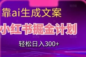靠AI生成文案，小红书掘金计划，轻松日入300+【揭秘】