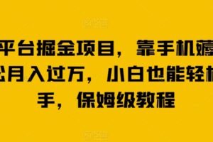 最新平台掘金项目，靠手机薅羊毛轻松月入过万，小白也能轻松上手，保姆级教程【揭秘】