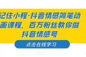 记住小程·抖音情感简笔动画课程，百万粉丝教你做抖音情感号