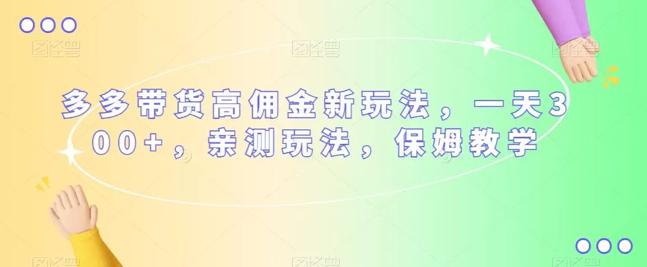 多多带货高佣金新玩法，一天300+，亲测玩法，保姆教学
