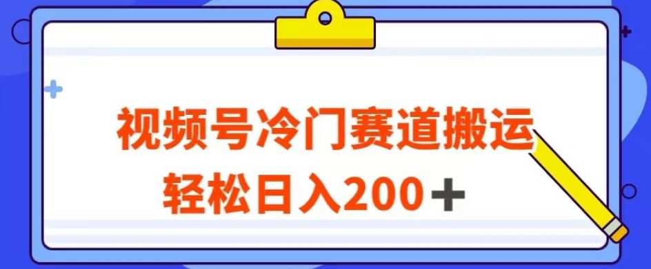 视频号最新冷门赛道搬运玩法，轻松日入200+【揭秘】