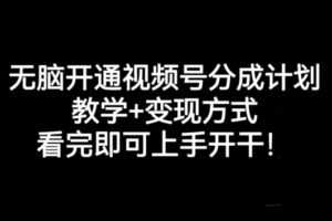 无脑开通视频号分成计划，教学+变现方式，看完即可上手开干!