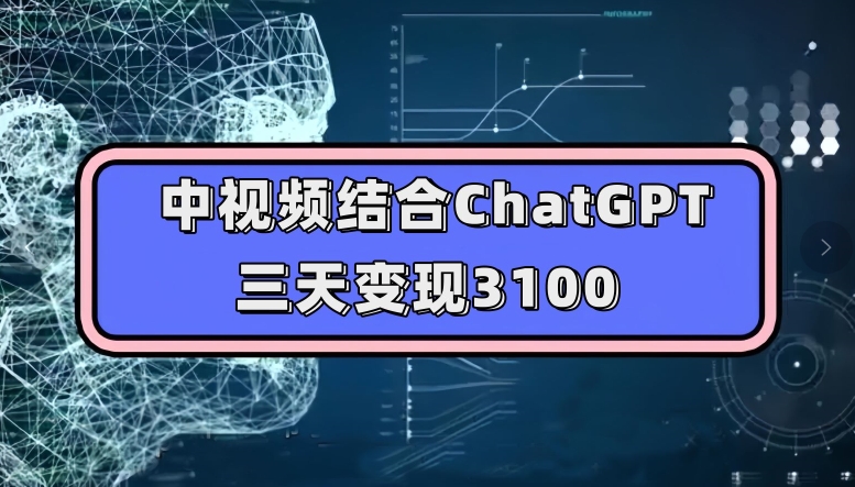 【第6026期】中视频结合ChatGPT，三天变现3100，人人可做玩法思路实操教学