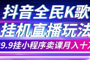 抖音全民K歌直播不露脸玩法，29.9挂小程序卖课月入10万