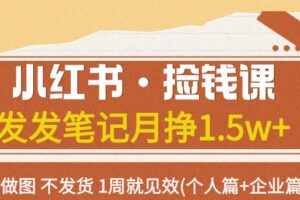 小红书·捡钱课发发笔记月挣1.5w+不做图不发货1周就见效(个人篇+企业篇)