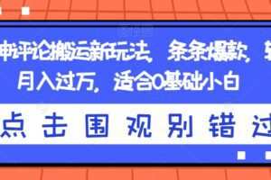 抖音神评论搬运新玩法，条条爆款，轻松月入过万，适合0基础小白【揭秘】