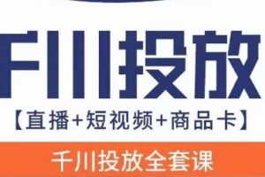 千川投放全套实战课【直播+短视频+商品卡】七巷论新版，千川实操0-1教程，千万不要错过