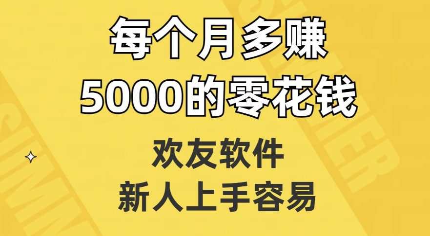 欢友软件，新人上手容易，每个月多赚5000的零花钱【揭秘】