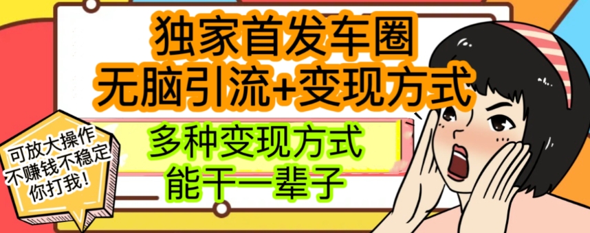 【第6313期】最新独家日入过千车圈暴力引流变现详解【揭秘】