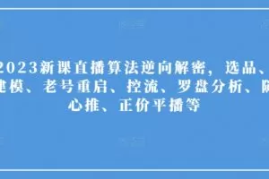 2023新课直播算法逆向解密，选品、建模、老号重启、控流、罗盘分析、随心推、正价平播等
