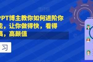 抖音头部PPT博主教你如何进阶你的PPT技能，让你做得快，看得快，少改稿…