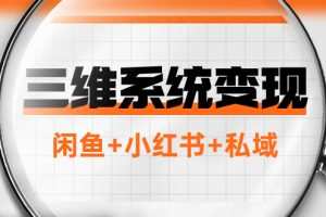 三维系统变现项目：普通人首选-年入百万的翻身项目，闲鱼+小红书+私域