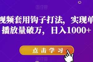 抖音短视频套用钩子打法，实现单条视频播放量破万，日入1000+【揭秘】